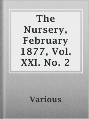 cover image of The Nursery, February 1877, Vol. XXI. No. 2